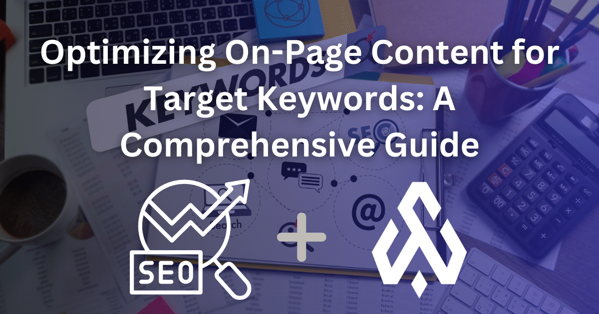 Optimizing On-Page Content for Target Keywords: A Comprehensive Guide