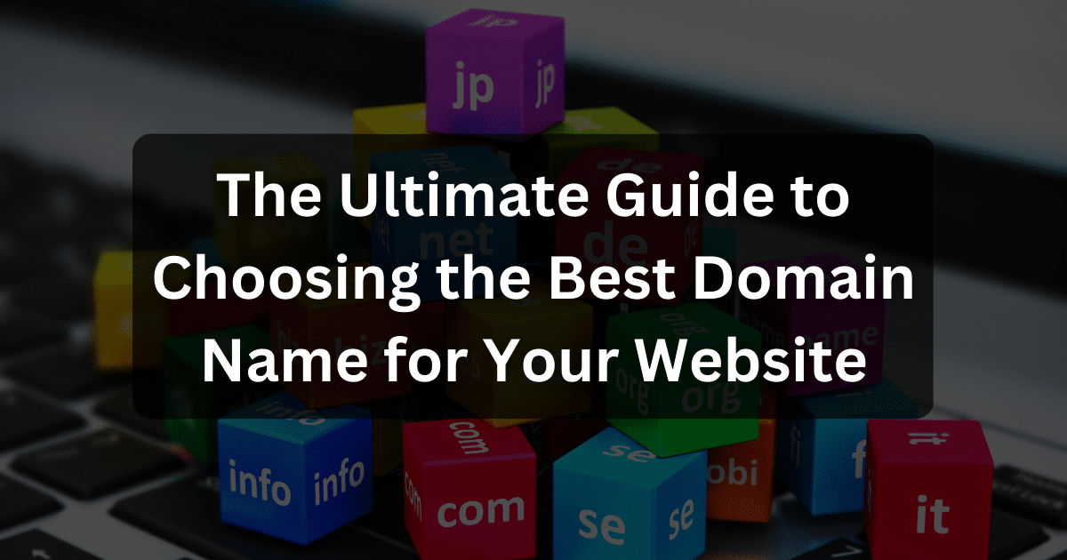 The Ultimate Guide to Choosing the Best Domain Name for Your Website